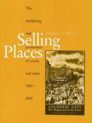 Selling Places: The Marketing and Promotion of Towns and Cities 1850-2000 by Stephen Ward