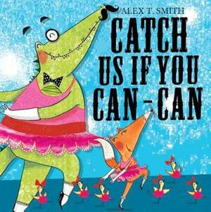 Catch Us If You Can-Can! by Alex T. Smith