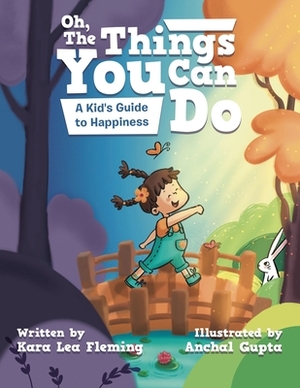 Oh, the Things You Can Do: A Kid's Guide to Happiness by Kara Lea Fleming