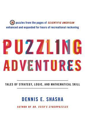 Puzzling Adventures: Tales of Strategy, Logic, and Mathematical Skill by Dennis E. Shasha