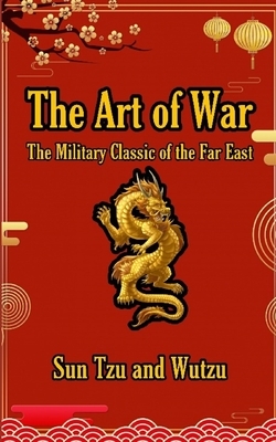 The Art of War: The Military Classic of the Far East by Wut Zu, Sun Tzu