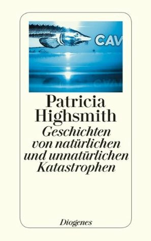 Geschichten von natürlichen und unnatürlichen Katastrophen by Patricia Highsmith