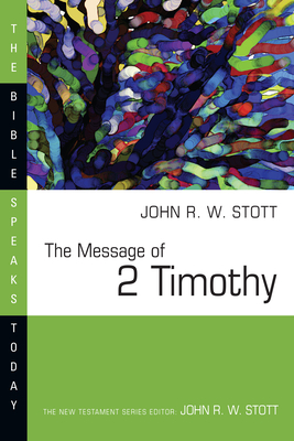 The Message of 2 Timothy by John Stott