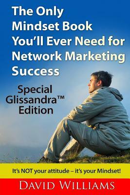 The Only Mindset Book You'll Ever Need for Network Marketing Success: Special Glissandra(TM) Edition by David Williams