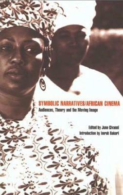 Symbolic Narratives/African Cinema: Audiences, Theory and the Moving Image by June Givanni