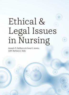 Ethical and Legal Issues in Nursing by Joseph P. DeMarco, Barbara J. Daly, Gary E. Jones