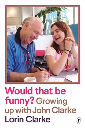 Would that Be Funny?: Growing up with John Clarke by Lorin Clarke