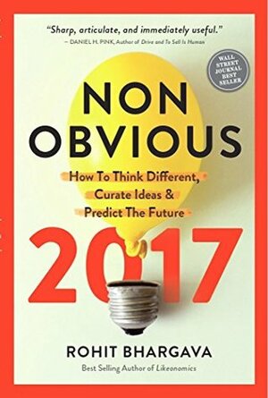 Non-Obvious 2017: How To Think Different, Curate Ideas and Predict The Future by Rohit Bhargava