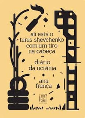 Ali está o Taras Shevchenko com um tiro na cabeça: diário da Ucrânia by Ana França