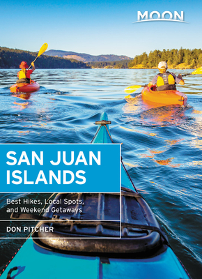 Moon San Juan Islands: Best Hikes, Local Spots, and Weekend Getaways by Don Pitcher