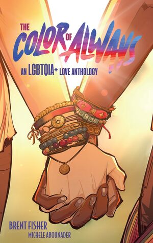 The Color of Always: An LGBTQIA+ Love Anthology by Michele Abounader, Brent Fisher