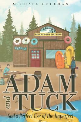Adam and Tuck: God's Perfect Use of the Imperfect by Michael Cochran