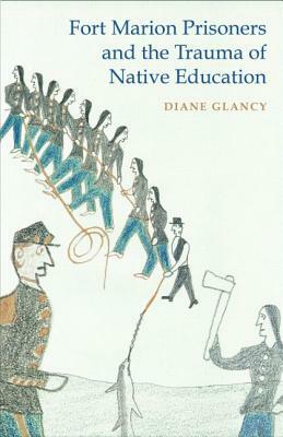 Fort Marion Prisoners and the Trauma of Native Education by Diane Glancy