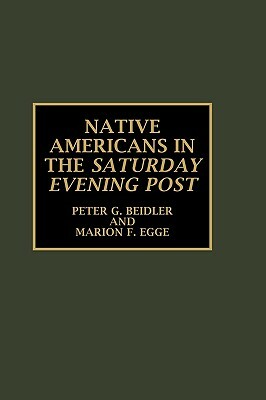 Native Americans in the Saturday Evening Post by Marion F. Egge, Peter G. Beidler