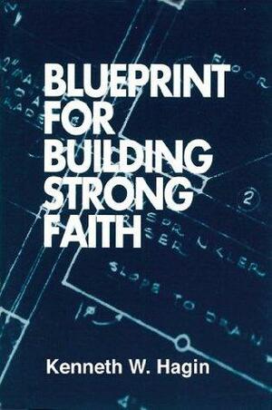 Blueprint For Building Strong Faith by Kenneth W. Hagin