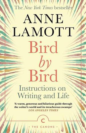 Bird by Bird: Some Instructions on Writing and Life by Anne Lamott