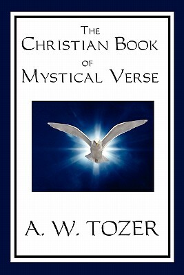 The Christian Book of Mystical Verse by A. W. Tozer