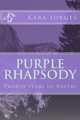 Purple Rhapsody: Twenty Years of Poetry by Kara Jorges