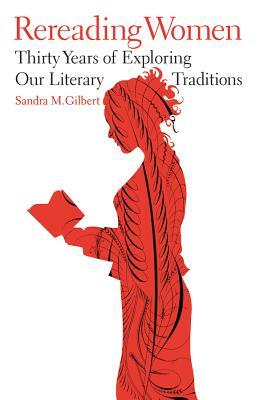 Rereading Women: Thirty Years of Exploring Our Literary Traditions by Sandra M. Gilbert