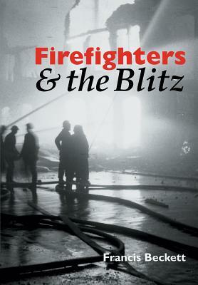 Firefighters & the Blitz by Francis Beckett