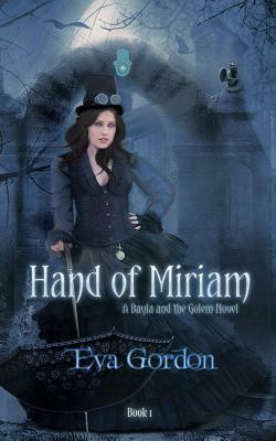 Hand of Miriam: A Bayla and the Golem Novel by Eva Gordon