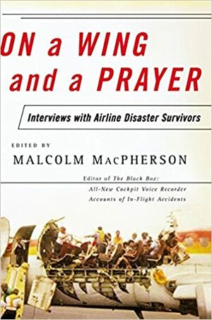 On a Wing and a Prayer: Interviews with Airline Disaster Survivors by Malcolm MacPherson