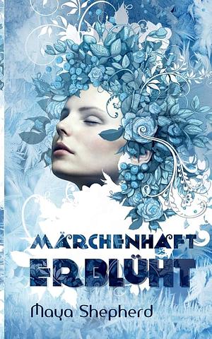 Märchenhaft erblüht by Maya Shepherd