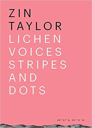 Zin Taylor: Lichen Voices/Stripes and Dots by Nicolaus Schafhausen, Rosemary Heather