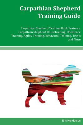 Carpathian Shepherd Training Guide Carpathian Shepherd Training Book Features: Carpathian Shepherd Housetraining, Obedience Training, Agility Training by Eric Henderson