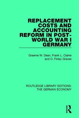 Replacement Costs and Accounting Reform in Post-World War I Germany by Frank Clarke, Graeme Dean, Finley Graves