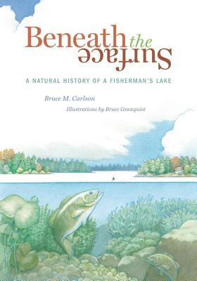Beneath the Surface: A Natural History of a Fisherman's Lake by Bruce M. Carlson