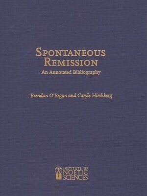 Spontaneous Remission: An Annotated Bibliography by Brendan O'Regan, Caryle Hirshberg