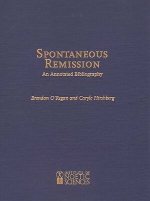 Spontaneous Remission: An Annotated Bibliography by Caryle Hirshberg, Brendan O'Regan