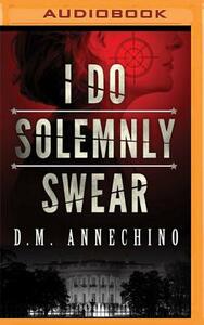 I Do Solemnly Swear by D. M. Annechino