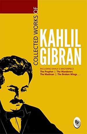 Gibran Khalil Gibran: The Complete Works by Kahlil Gibran