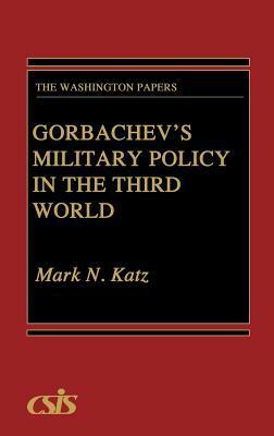 Gorbachev's Military Policy in the Third World by William E. Odom, Mark N. Katz