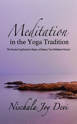 Meditation in the Yoga Tradition: The Practical Application to Begin, or Enhance Your Meditation Practice by Nischala Joy Devi