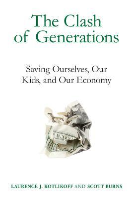 The Clash of Generations: Saving Ourselves, Our Kids, and Our Economy by Scott Burns, Laurence J. Kotlikoff