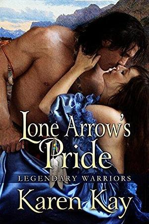 LONE ARROW'S PRIDE by Karen Kay, Karen Kay