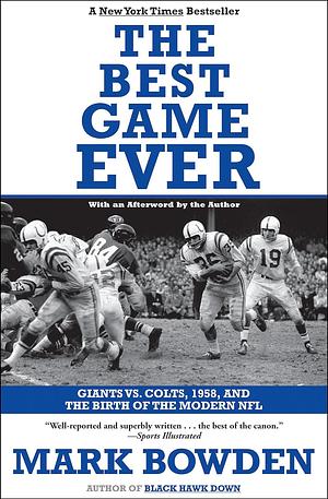 The Best Game Ever: Giants vs. Colts, 1958, and the Birth of the Modern NFL by Mark Bowden