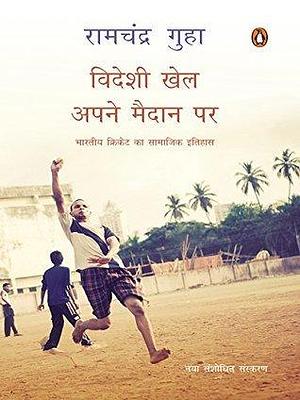 Videshi khel apne maidan par: Bharatiya Cricket ka samajik itihas by Ramachandra Guha, Ramachandra Guha