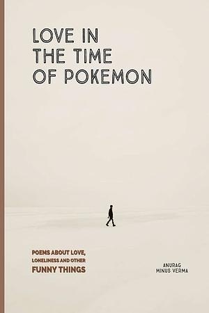 Love in the Time of Pokemon by Anurag Minus Verma