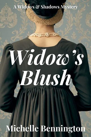 Widow's Blush: A Widows &amp; Shadows Mystery by Michelle Bennington