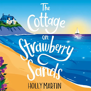 The Cottage on Strawberry Sands by Holly Martin