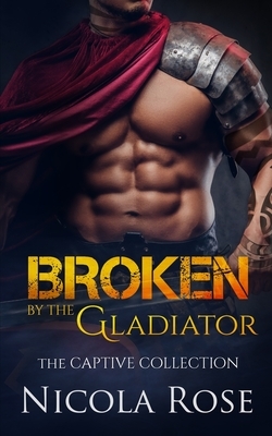 Broken by the Gladiator by Nicola Rose