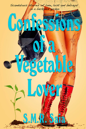 Confessions of a Vegetable Lover by S.M.R. Saia