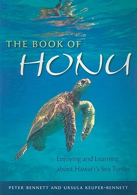 The Book of Honu: Enjoying and Learning about Hawaii's Sea Turtles by Ursula Keuper-Bennett, Peter Bennett