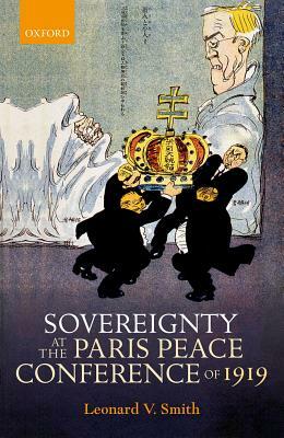 Sovereignty at the Paris Peace Conference of 1919 by Leonard V. Smith