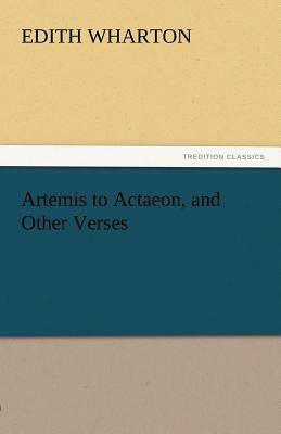 Artemis to Actaeon, and Other Verses by Edith Wharton