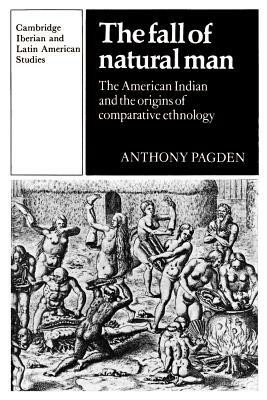 The Fall of Natural Man: The American Indian and the Origins of Comparative Ethnology by Anthony Pagden